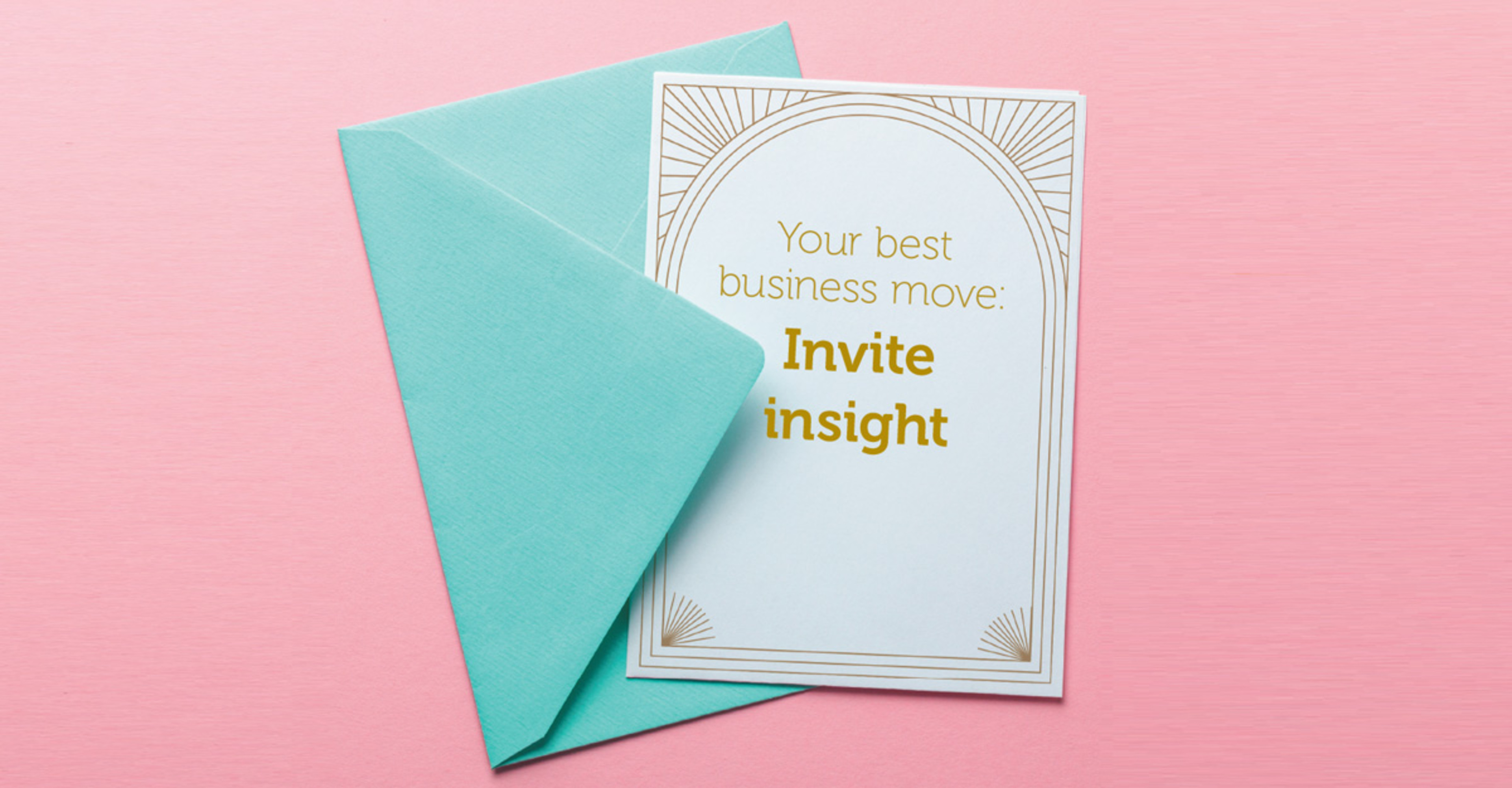Your best business move: Invite insight